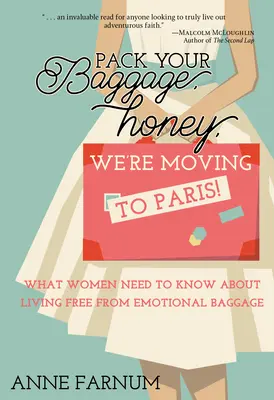 Zbaľ si batožinu, miláčik, sťahujeme sa do Paríža! Čo by mali ženy vedieť o živote bez emocionálnej batožiny - Pack Your Baggage, Honey, We're Moving to Paris!: What Women Need to Know About Living Free From Emotional Baggage