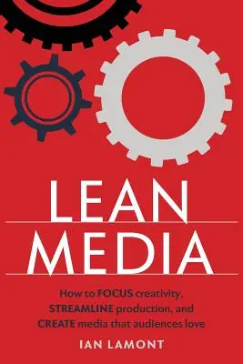 Štíhle médiá: Ako sústrediť kreativitu, zefektívniť produkciu a vytvárať médiá, ktoré publikum miluje - Lean Media: How to focus creativity, streamline production, and create media that audiences love