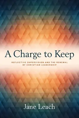 A Charge to Keep: Reflexívna supervízia a obnova kresťanského vedenia - A Charge to Keep: Reflective Supervision and the Renewal of Christian Leadership