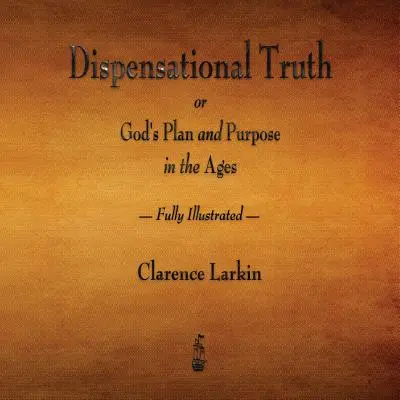 Dispenzačná pravda alebo Boží plán a zámer vo vekoch - s ilustráciami v plnej veľkosti - Dispensational Truth or God's Plan and Purpose in the Ages - Fully Illustrated