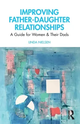 Zlepšovanie vzťahov medzi otcami a dcérami: Príručka pre ženy a ich otcov - Improving Father-Daughter Relationships: A Guide for Women and their Dads