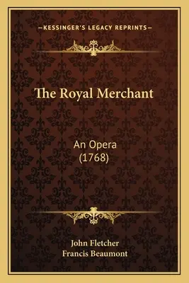 Kráľovský obchodník: Opera (1768) - The Royal Merchant: An Opera (1768)