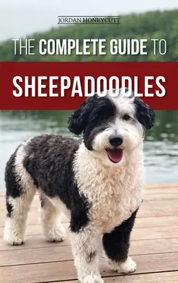 Úplný sprievodca ovčiarskymi psami: Publikácia: Hľadanie, výchova, výcvik, kŕmenie, socializácia a láska k novému šteniatku ovčiaka - The Complete Guide to Sheepadoodles: Finding, Raising, Training, Feeding, Socializing, and Loving Your New Sheepadoodle Puppy