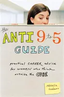 Sprievodca proti práci od 9 do 5: Praktické kariérne rady pre ženy, ktoré rozmýšľajú mimo kocky - The Anti 9 to 5 Guide: Practical Career Advice for Women Who Think Outside the Cube