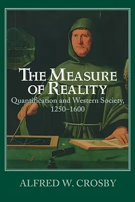 Meradlo reality: Kvantifikácia v západnej Európe v rokoch 1250 - 1600 - The Measure of Reality: Quantification in Western Europe, 1250 1600