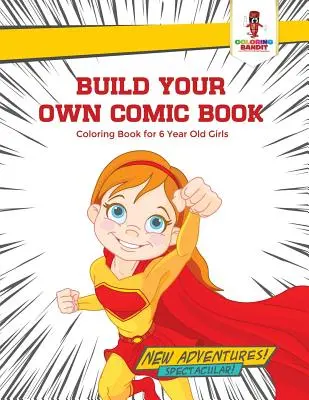 Zostavte si vlastný komiks: Omaľovánky pre 6-ročné dievčatá - Build Your Own Comic Book: Coloring Book for 6 Year Old Girls