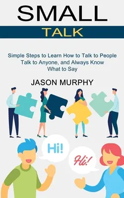 Small Talk: Jednoduché kroky, ako sa naučiť rozprávať s ľuďmi (Rozprávajte sa s kýmkoľvek a vždy vedzte, čo povedať) - Small Talk: Simple Steps to Learn How to Talk to People (Talk to Anyone, and Always Know What to Say)