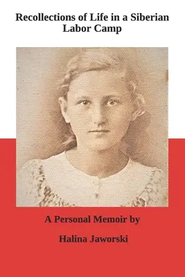 Spomienky na život v sibírskom pracovnom tábore: Osobné spomienky Haliny Jaworski - Recollections of Life in a Siberian Labor Camp: A Personal Memoir by Halina Jaworski