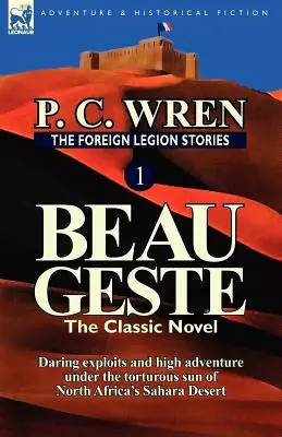 Príbehy cudzineckej légie 1: Beau Geste: Príbehy légie: Odvážne činy a veľké dobrodružstvá pod mučivým slnkom severoafrickej púšte Sahara - The Foreign Legion Stories 1: Beau Geste: Daring Exploits and High Adventure Under the Torturous Sun of North Africa's Sahara Desert