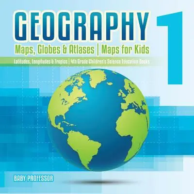 Geografia 1 - Mapy, glóbusy a atlasy - Mapy pre deti - Zemepisné šírky, zemepisné dĺžky a trópy - detské knihy pre 4. ročník ZŠ - Geography 1 - Maps, Globes & Atlases - Maps for Kids - Latitudes, Longitudes & Tropics - 4th Grade Children's Science Education books