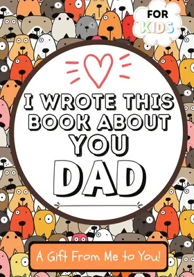 Túto knihu som napísala o tebe, tati: Vyplňte prázdnu darčekovú knihu pre výnimočného otca, ktorá je ideálna pre deti. 7 x 10 palcov - I Wrote This Book About You Dad: A Child's Fill in The Blank Gift Book For Their Special Dad Perfect for Kid's 7 x 10 inch