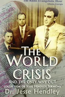 Svetová kríza a jediné východisko: Zbierka kázní Jesseho Hendleyho - The World Crisis and the Only Way Out: A Collection of Jesse Hendley Sermons