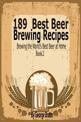 189 najlepších receptov na varenie piva: Pivovarnícke recepty na varenie najlepšieho piva na svete doma Kniha 2 - 189 Best Beer Brewing Recipes: Brewing the World's Best Beer at Home Book 2