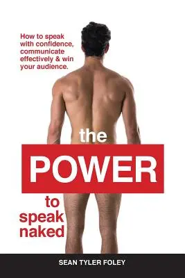 Moc hovoriť nahý: Ako hovoriť sebavedomo, efektívne komunikovať a získať si publikum - The Power To Speak Naked: How to speak with confidence, communicate effectively & win your audience