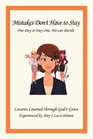 Chyby nemusia zostať len jeden deň alebo jeden deň, môžeme sa rozhodnúť: Amy J. Lee-Colemanová: Lekcie, ktoré sme sa naučili vďaka Božej milosti - Mistakes Don't Have to Stay One Day or Day One, We Can Decide: Lessons Learned Through God's Grace Experienced by Amy J Lee-Coleman