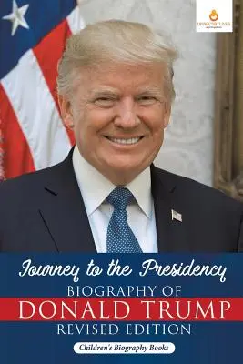 Cesta k prezidentstvu: Životopis Donalda Trumpa: Revidované vydanie - detské biografické knihy - Journey to the Presidency: Biography of Donald Trump Revised Edition - Children's Biography Books