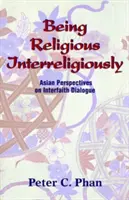 Byť nábožensky interreligiózny: Ázijské perspektívy medzináboženského dialógu - Being Religious Interreligiously: Asian Perspectives on Interfaith Dialogue