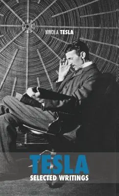 Vybrané Teslove spisy: zbierka vedeckých prác a článkov o práci jedného z najväčších géniov všetkých čias - Selected Tesla Writings: a collection of scientific papers and articles about the work of one of the greatest geniuses of all time