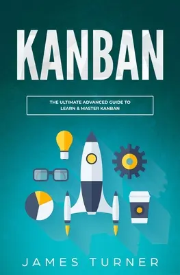 Kanban: Vydanie knihy pre začiatočníkov: Ultimate Beginner's Guide to Learn Kanban Step by Step (Príručka pre začiatočníkov, ako sa naučiť Kanban krok za krokom) - Kanban: The Ultimate Beginner's Guide to Learn Kanban Step by Step