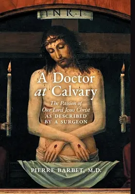 Lekár na Kalvárii: Umučenie nášho Pána Ježiša Krista, ako ho opísal chirurg - A Doctor at Calvary: The Passion of Our Lord Jesus Christ as Described by a Surgeon