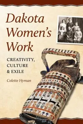 Dakota Women's Work: Dakotské knihy: tvorivosť, kultúra a exil - Dakota Women's Work: Creativity, Culture, and Exile