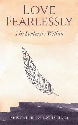 Milujte bez strachu: Vydajte sa na cestu k neohrozenej láske: Spriaznená duša vo vnútri - Love Fearlessly: The Soulmate Within