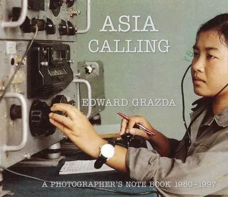 Asia Calling (Volanie Ázie): A Photographer's Notebook 1980-1997 - Asia Calling: A Photographer's Notebook 1980-1997