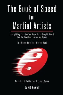 Kniha o rýchlosti pre bojových umelcov: Všetko, čo vás nikdy neučili o tom, ako vyvinúť dominantnú rýchlosť - The Book of Speed for Martial Artists: Everything That You've Never Been Taught About How To Develop Dominating Speed