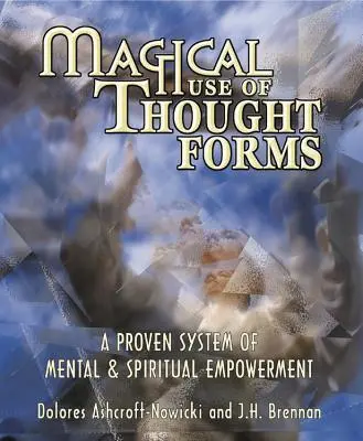 Magické využitie myšlienkových foriem: Osvedčený systém duševného a duchovného posilnenia - Magical Use of Thought Forms: A Proven System of Mental & Spiritual Empowerment
