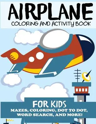 Kniha aktivít a vyfarbovania pre deti: Vydanie knihy: bludiská, vyfarbovanie, hľadanie slov a ďalšie! - Airplane Coloring and Activity Book for Kids: Mazes, Coloring, Dot to Dot, Word Search, and More!