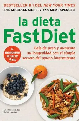 La Dieta Fastdiet: The Fastdiet Diet: Baje de Peso Y Aumente Su Longevidad Con El Simple Secreto del Ayuno Intermitente = Rýchla diéta - La Dieta Fastdiet: Baje de Peso Y Aumente Su Longevidad Con El Simple Secreto del Ayuno Intermitente = The Fastdiet Diet