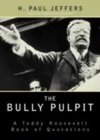 The Bully Pulpit: Kniha citátov Teddyho Roosevelta - The Bully Pulpit: A Teddy Roosevelt Book of Quotations