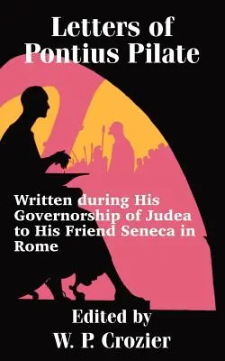 Listy Piláta Pontského: Napísané počas jeho vlády v Judei jeho priateľovi Senekovi do Ríma - Letters of Pontius Pilate: Written during His Governorship of Judea to His Friend Seneca in Rome
