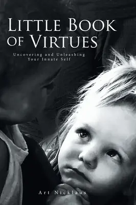 Malá kniha cností: Odhaľovanie a uvoľňovanie vášho vrodeného ja - Little Book of Virtues: Uncovering and Unleashing Your Innate Self