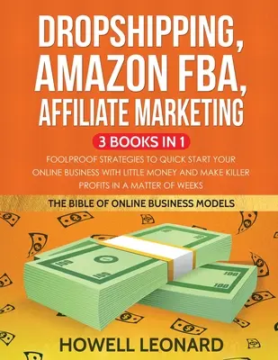Dropshipping, Amazon FBA, Affiliate Marketing 3 knihy v 1: Neomylné stratégie na rýchly štart online podnikania s malými peniazmi a zarábanie vrahom - Dropshipping, Amazon FBA, Affiliate Marketing 3 Books in 1: Foolproof Strategies to Quick Start your Online Business with little money and make Killer