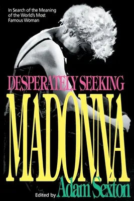 Zúfalo hľadáme Madonnu: Pri hľadaní zmyslu najslávnejšej ženy sveta - Desperately Seeking Madonna: In Search of the Meaning of the World's Most Famous Woman