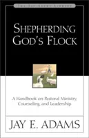 Pastierstvo Božieho stáda: Príručka o pastoračnej službe, poradenstve a vedení - Shepherding God's Flock: A Handbook on Pastoral Ministry, Counseling, and Leadership