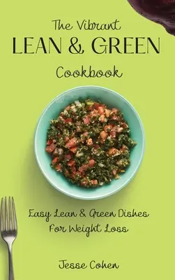 Živá štíhla a zelená kuchárska kniha: Jednoduché chudé a zelené jedlá na chudnutie - The Vibrant Lean & Green Cookbook: Easy Lean & Green Dishes For Weight Loss