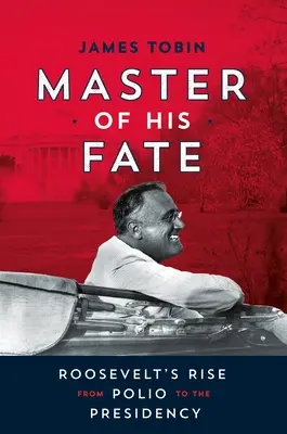 Pán svojho osudu: Rooseveltov vzostup od detskej obrny k prezidentskému úradu - Master of His Fate: Roosevelt's Rise from Polio to the Presidency
