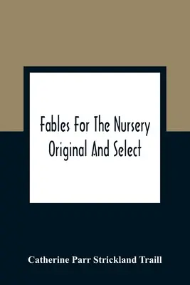 Bájky pre škôlku: Pôvodné a vybrané - Fables For The Nursery: Original And Select