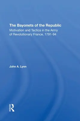 Bajonety republiky: Motivácia a taktika v armáde revolučného Francúzska v rokoch 179194 - The Bayonets of the Republic: Motivation and Tactics in the Army of Revolutionary France, 179194