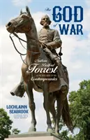 Boh vojny: Nathan Bedford Forrest, ako ho videli jeho súčasníci - The God of War: Nathan Bedford Forrest as He Was Seen By His Contemporaries