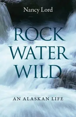 Skala, voda, divočina: život na Aljaške - Rock, Water, Wild: An Alaskan Life
