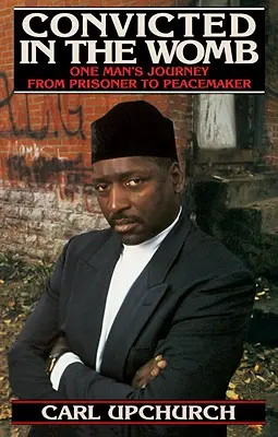 Odsúdený v maternici: Cesta jedného muža od väzňa k mierotvorcovi - Convicted in the Womb: One Man's Journey from Prisoner to Peacemaker