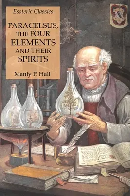 Paracelsus, štyri živly a ich duchovia: Ezoterická klasika - Paracelsus, the Four Elements and Their Spirits: Esoteric Classics