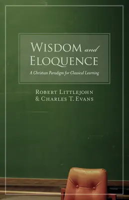 Múdrosť a výrečnosť: Kresťanská paradigma klasického vzdelávania - Wisdom and Eloquence: A Christian Paradigm for Classical Learning