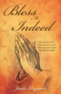 Požehnaj ma naozaj: Objavte tajomstvo úspechu prostredníctvom odvážnej a zároveň mocnej Jabezovej modlitby - Bless Me Indeed: Discover the Secret of Success Through a Bold and Yet Powerful Prayer of Jabez
