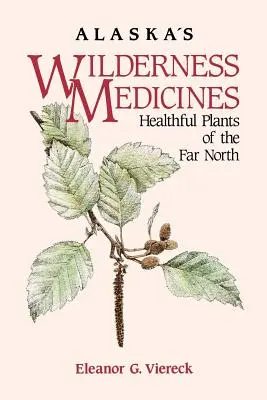 Aljašské liečivá divočiny: Zdraviu prospešné rastliny ďalekého severu - Alaska's Wilderness Medicines: Healthful Plants of the Far North
