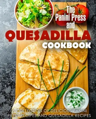 Kuchárska kniha Panini Press a Quesadilla: Kuchařka pre panini press a quesadillu: zbierka chutných receptov (2. vydanie) - The Panini Press and Quesadilla Cookbook: A Collection of Delicious Panini Press Recipes and Quesadilla Recipes (2nd Edition)
