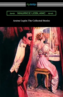Arsene Lupin: Lupin Lupin: Zbierka príbehov (The Collected Stories) - Arsene Lupin: The Collected Stories
